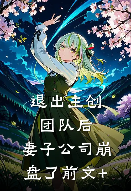 退出主创团队后，妻子公司崩盘了前文+