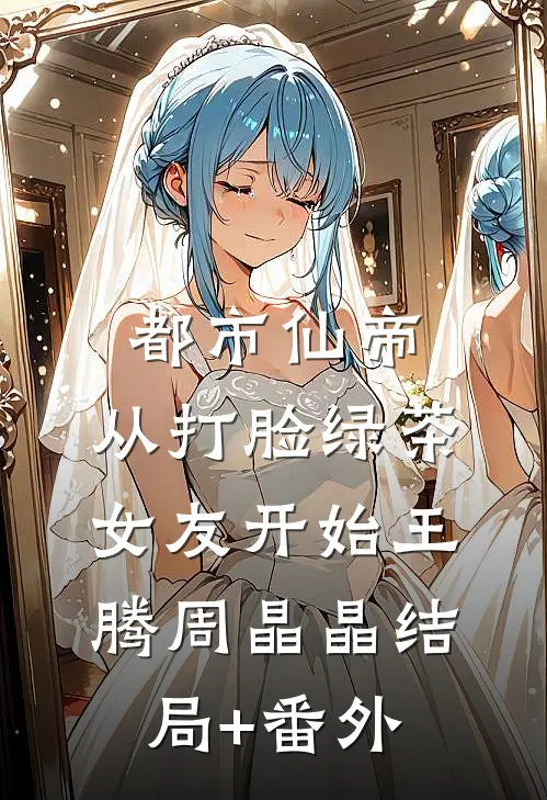 都市仙帝，从打脸绿茶女友开始王腾周晶晶结局+番外