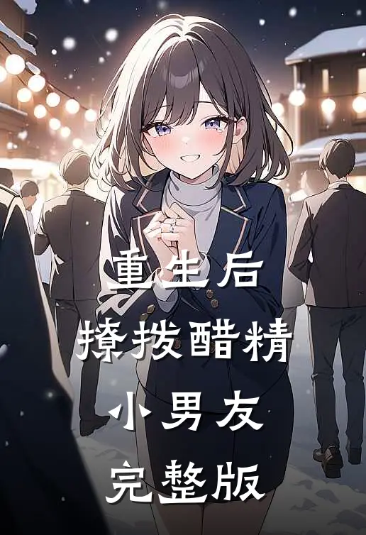 重生后，撩拨醋精小男友完整版