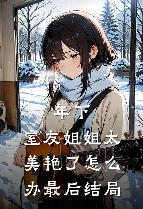 年下：室友姐姐太美艳了怎么办最后结局