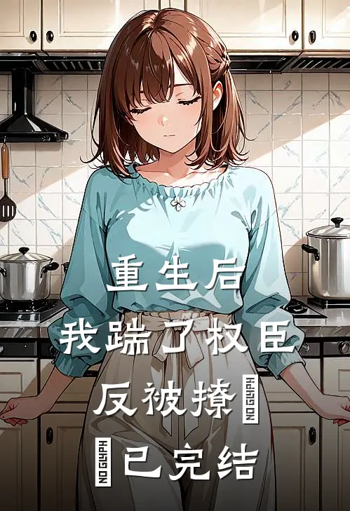 重生后，我踹了权臣反被撩​​已完结
