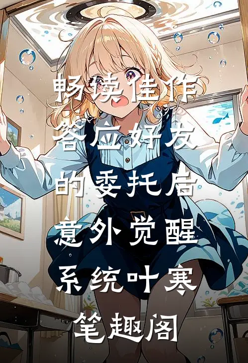 畅读佳作答应好友的委托后,意外觉醒系统 叶寒笔趣阁