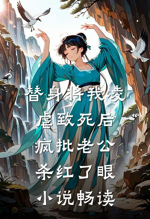 替身将我凌虐致死后，疯批老公杀红了眼小说畅读