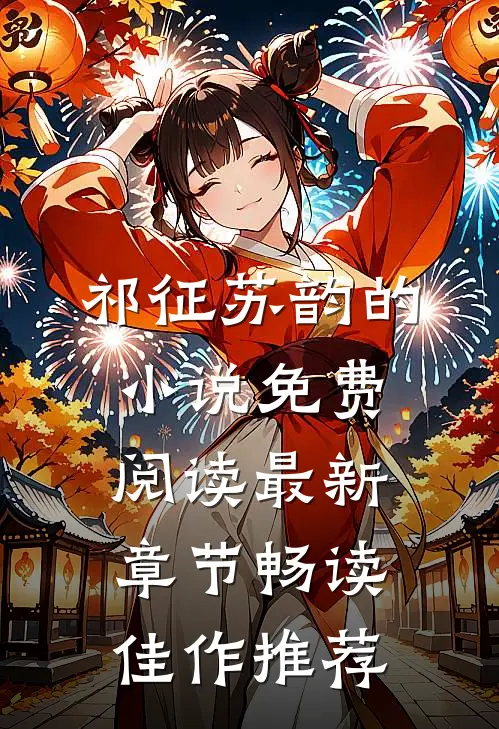 祁征苏韵的小说免费阅读最新章节畅读佳作推荐