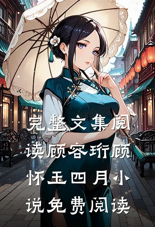 完整文集阅读顾容珩顾怀玉四月小说免费阅读