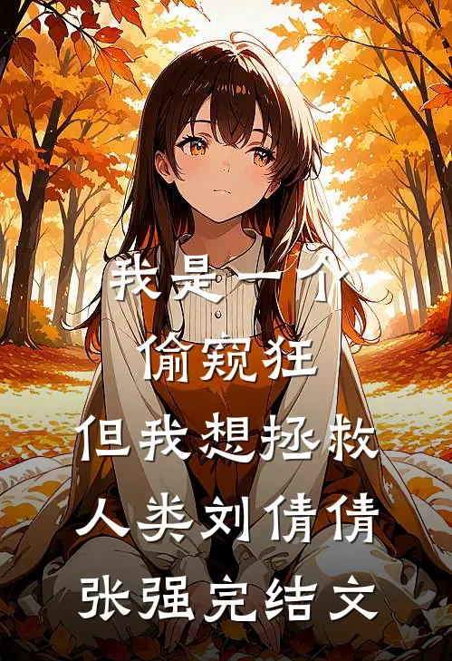 我是一个偷窥狂，但我想拯救人类刘倩倩张强完结文