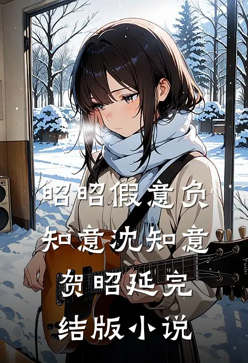 昭昭假意负知意沈知意贺昭延完结版小说