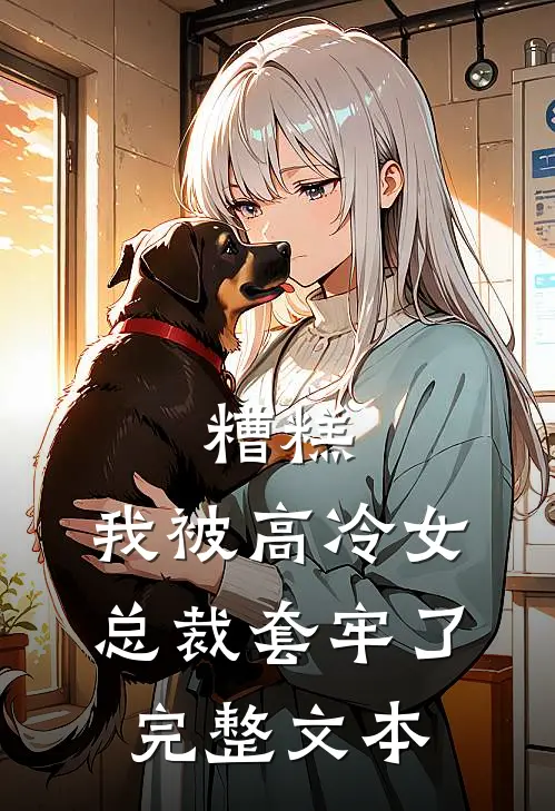 糟糕，我被高冷女总裁套牢了完整文本