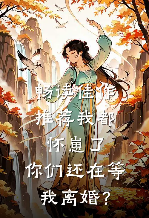 畅读佳作推荐我都怀崽了，你们还在等我离婚？