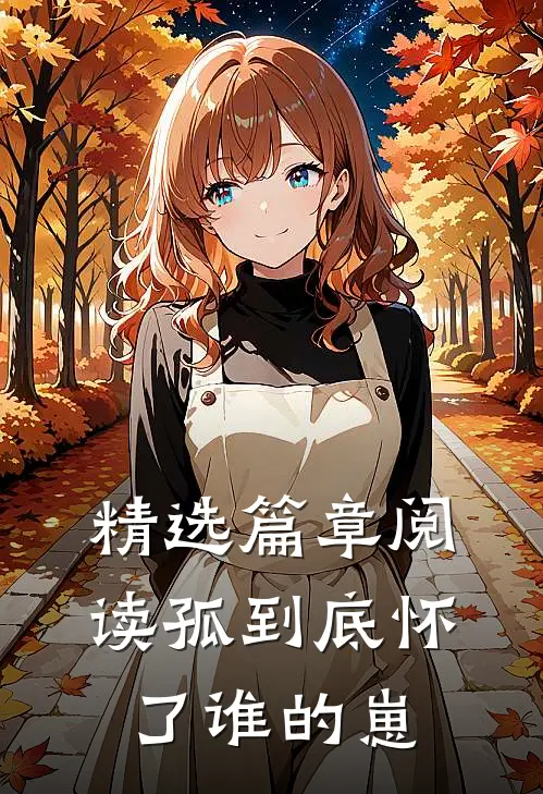 精选篇章阅读孤到底怀了谁的崽