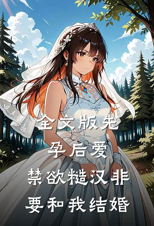 全文版先孕后爱：禁欲糙汉非要和我结婚