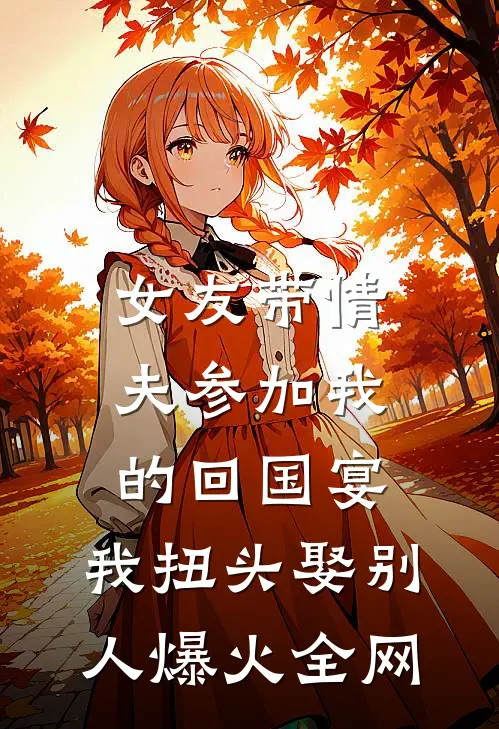 女友带情夫参加我的回国宴，我扭头娶别人爆火全网