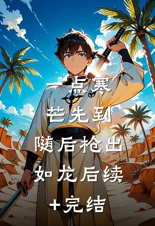一点寒芒先到，随后枪出如龙后续+完结