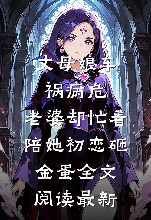 丈母娘车祸病危，老婆却忙着陪她初恋砸金蛋全文阅读最新