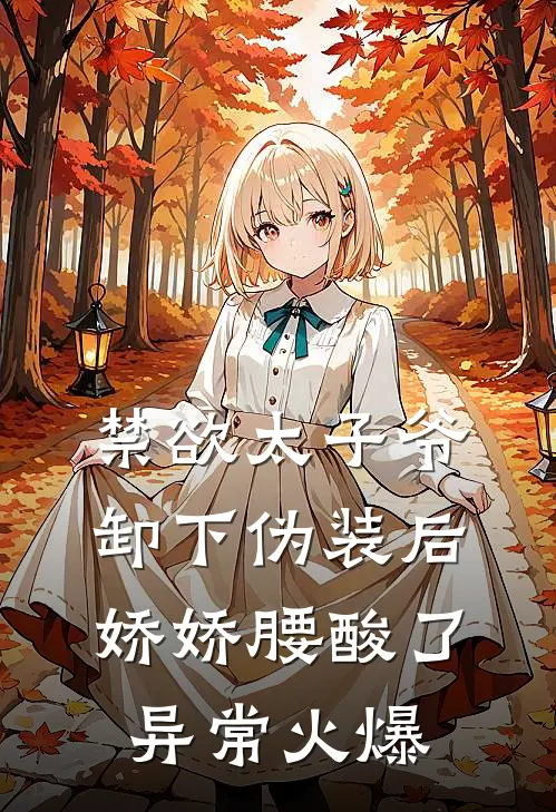 禁欲太子爷卸下伪装后，娇娇腰酸了异常火爆