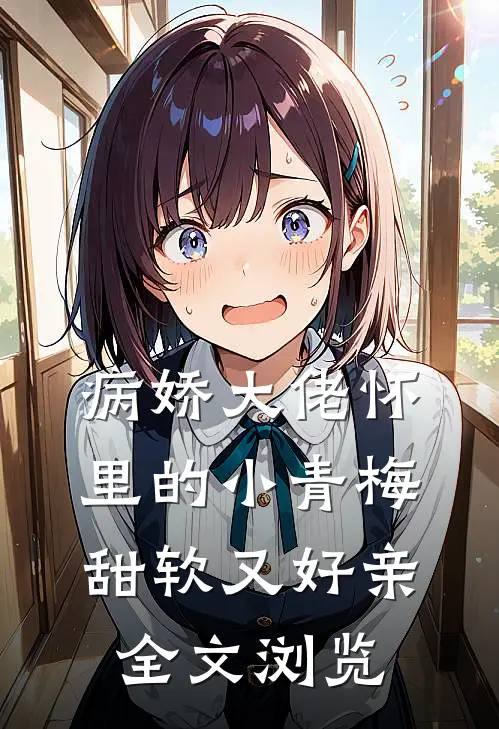 病娇大佬怀里的小青梅甜软又好亲全文浏览
