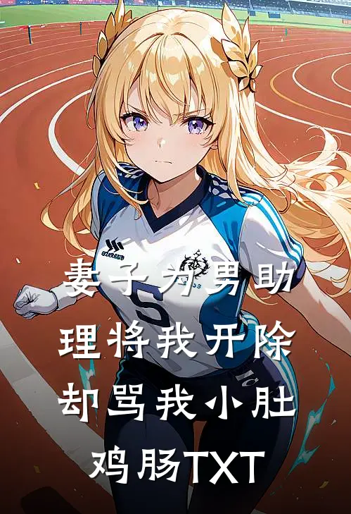 妻子为男助理将我开除，却骂我小肚鸡肠TXT