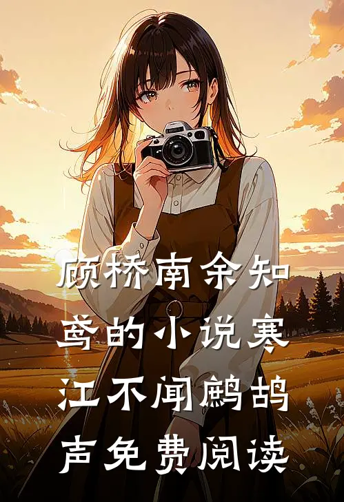 顾桥南余知鸢的小说寒江不闻鹧鸪声免费阅读