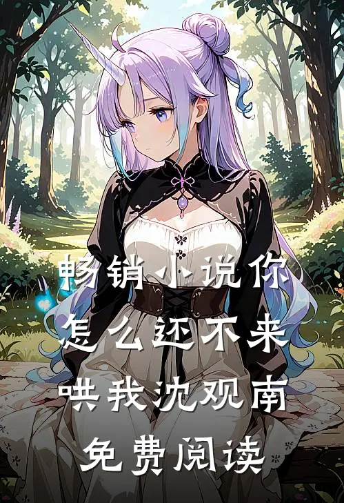 畅销小说你怎么还不来哄我沈观南免费阅读