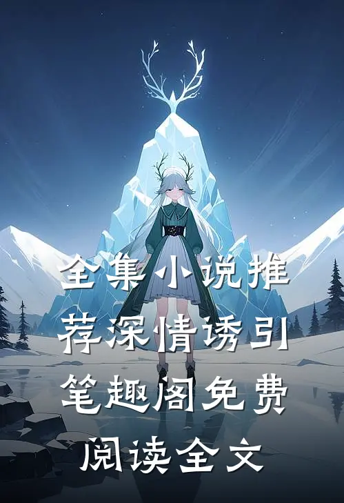 全集小说推荐深情诱引笔趣阁免费阅读全文