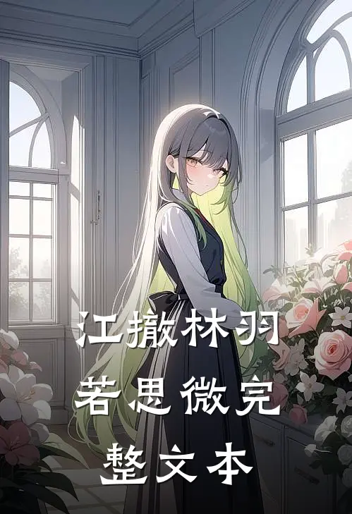 江撤林羽若思微完整文本