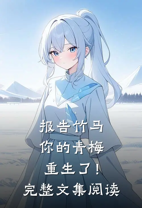 报告竹马：你的青梅重生了！完整文集阅读