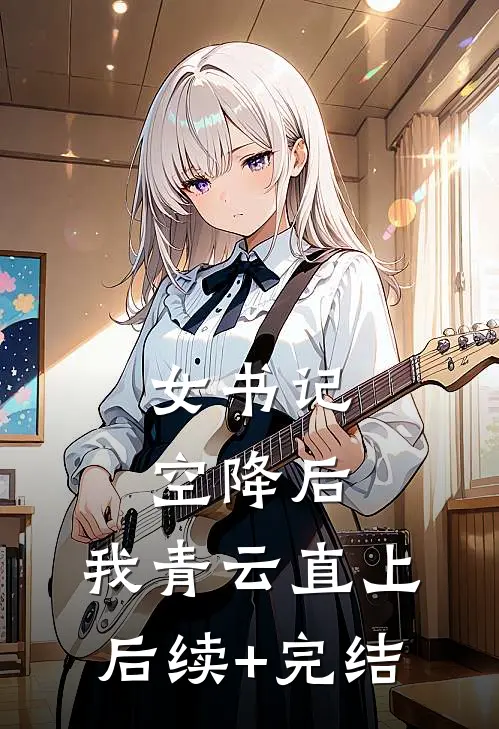 女书记空降后，我青云直上后续+完结