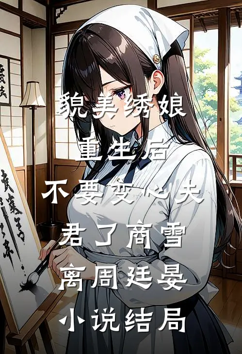 貌美绣娘重生后，不要变心夫君了商雪离周廷晏小说结局