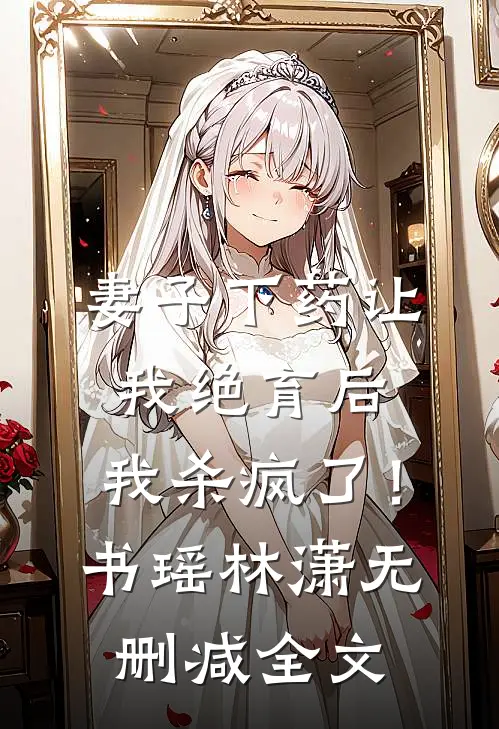 妻子下药让我绝育后，我杀疯了！书瑶林潇无删减全文