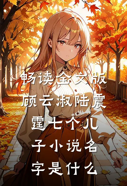 畅读全文版顾云淑陆震霆七个儿子小说名字是什么