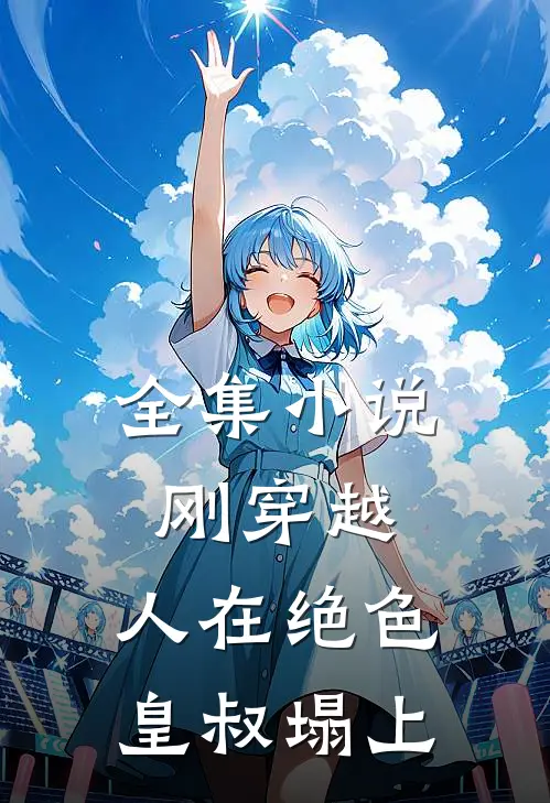 全集小说刚穿越，人在绝色皇叔塌上