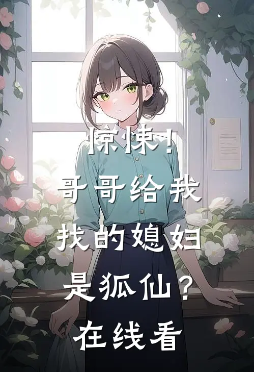 惊悚！哥哥给我找的媳妇是狐仙？在线看