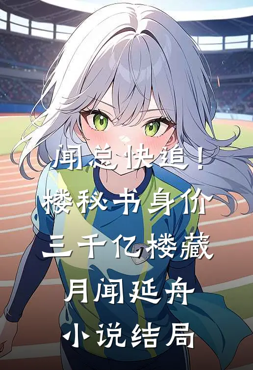 闻总快追！楼秘书身价三千亿楼藏月闻延舟小说结局