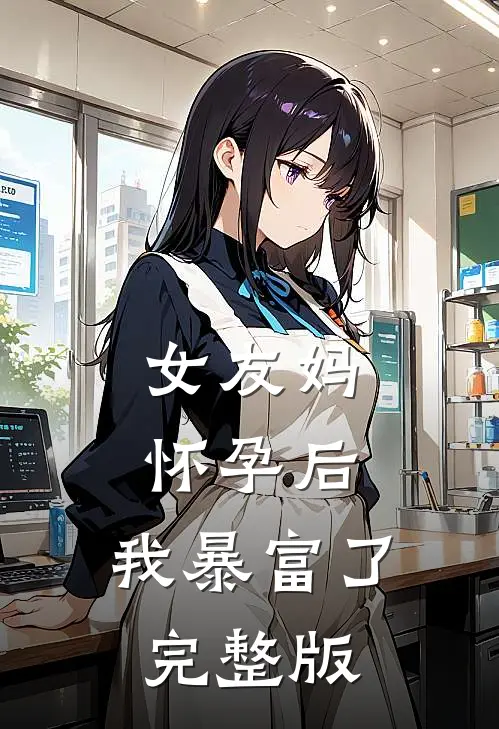 女友妈怀孕后，我暴富了完整版