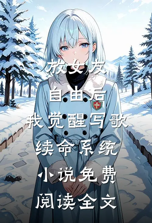 放女友自由后，我觉醒写歌续命系统小说免费阅读全文