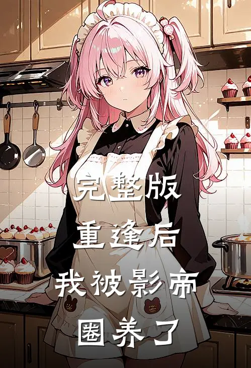 完整版重逢后，我被影帝圈养了