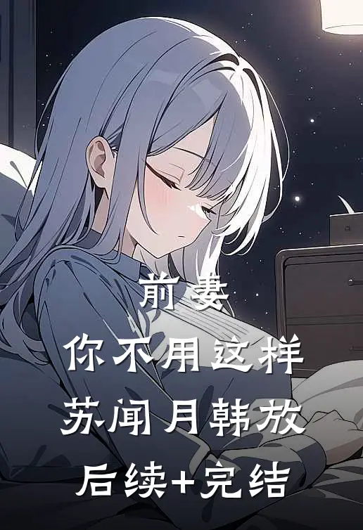 前妻，你不用这样苏闻月韩放后续+完结