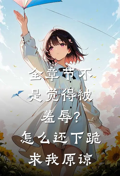 全章节不是觉得被羞辱?怎么还下跪求我原谅