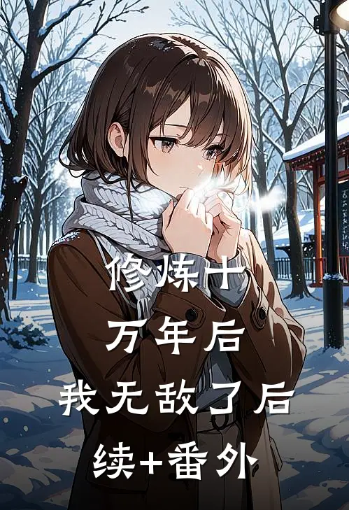 修炼十万年后，我无敌了后续+番外