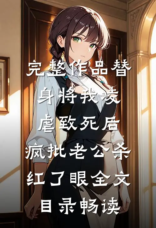 完整作品替身将我凌虐致死后，疯批老公杀红了眼全文目录畅读