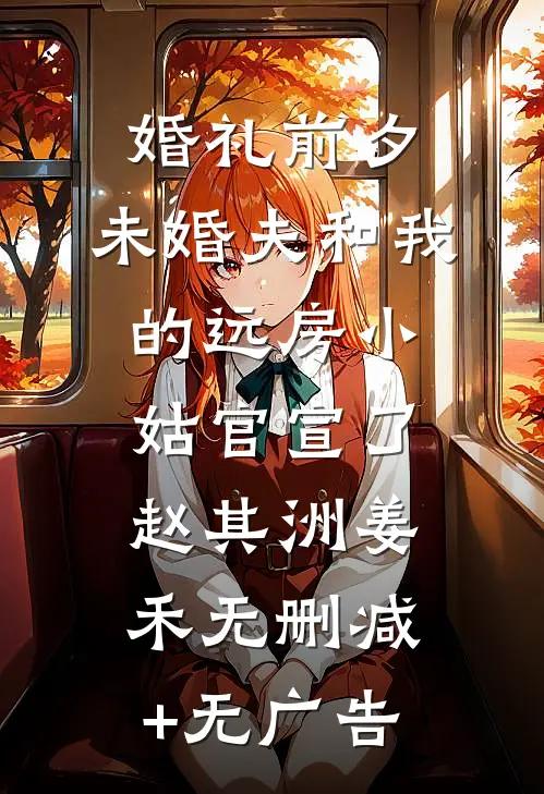 婚礼前夕，未婚夫和我的远房小姑官宣了赵其洲姜禾无删减+无广告