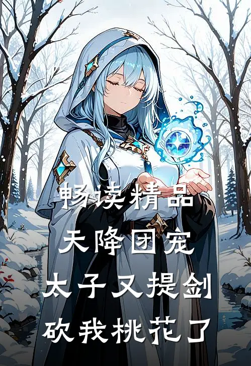畅读精品天降团宠：太子又提剑砍我桃花了