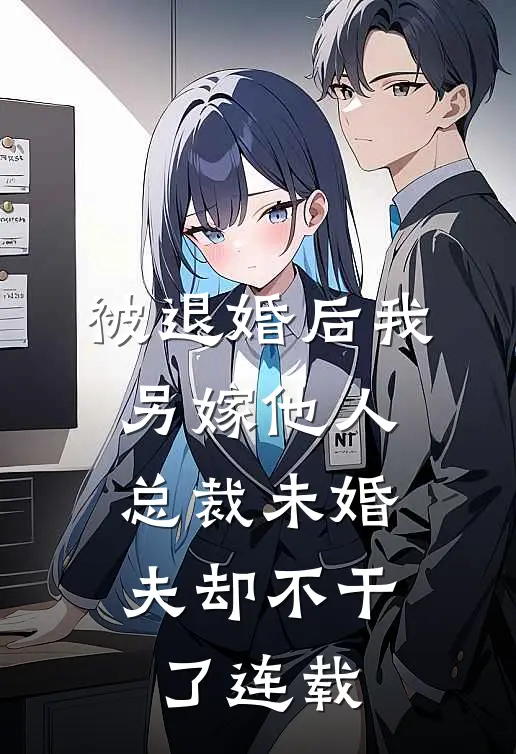 被退婚后我另嫁他人，总裁未婚夫却不干了连载