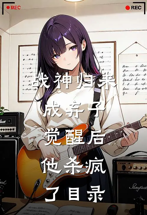 战神归来成弃子，觉醒后，他杀疯了目录
