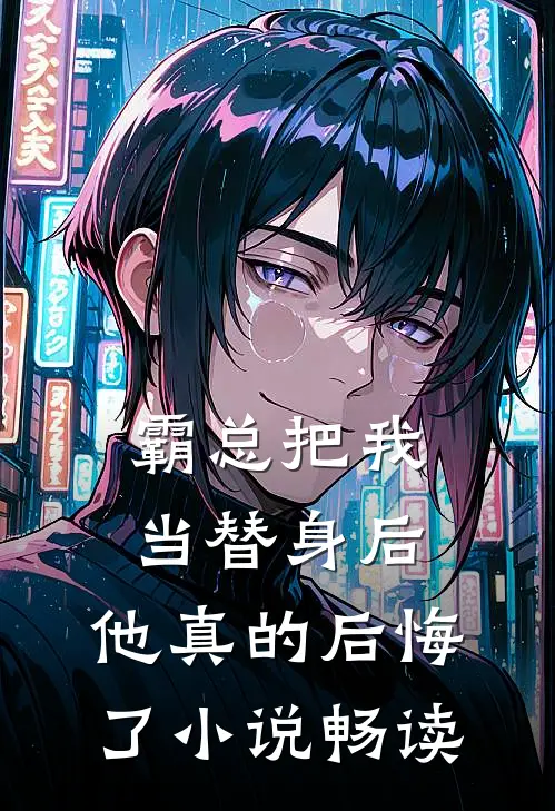 霸总把我当替身后，他真的后悔了小说畅读