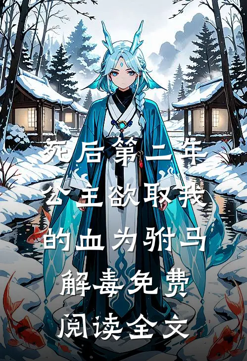 死后第二年，公主欲取我的血为驸马解毒免费阅读全文