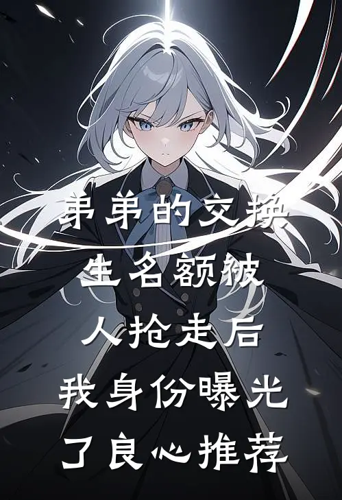 弟弟的交换生名额被人抢走后，我身份曝光了良心推荐