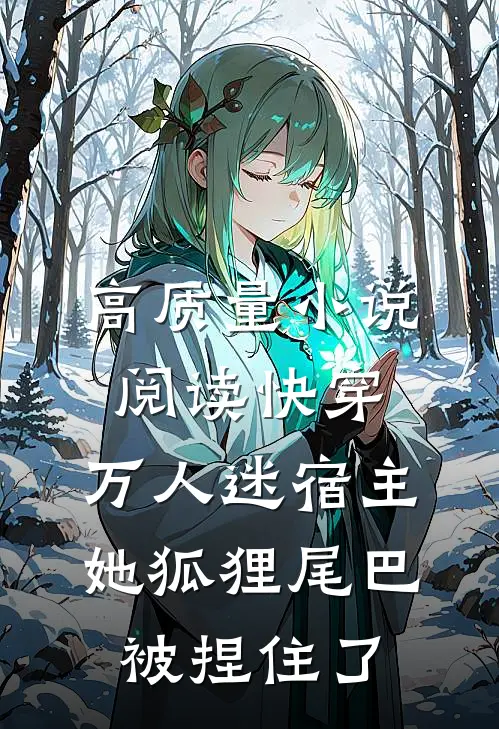 高质量小说阅读快穿：万人迷宿主她狐狸尾巴被捏住了
