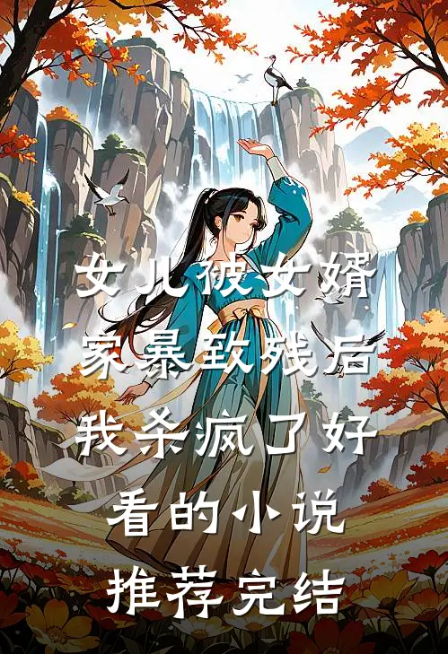 女儿被女婿家暴致残后，我杀疯了好看的小说推荐完结