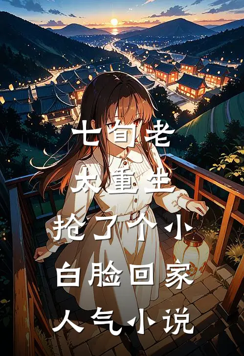 七旬老太重生，抢了个小白脸回家人气小说